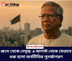 ধ্বংস থেকে নেতৃত্ব: ৫ আগস্ট থেকে যেভাবে শুরু হলো অর্থনীতির পুনর্জাগরণ
